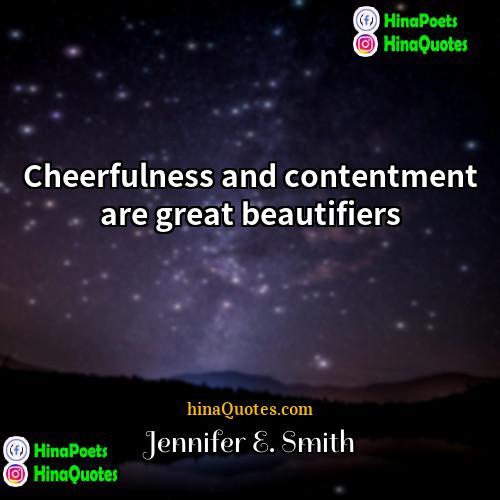 Jennifer E Smith Quotes | Cheerfulness and contentment are great beautifiers.
 